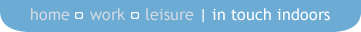 home | work | leisure - in touch indoors